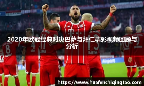 2020年欧冠经典对决巴萨与拜仁精彩视频回顾与分析